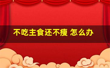 不吃主食还不瘦 怎么办